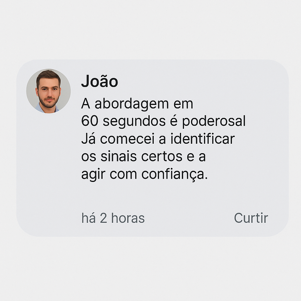 Depoimento de João: A abordagem em 60 segundos é poderosa! Já comecei a identificar os sinais certos e a agir com confiança.